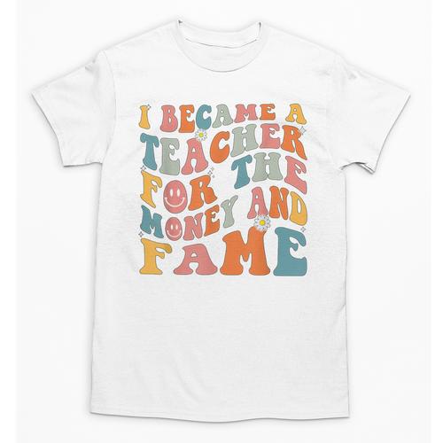 Teachers I Became A Teacher For The Money And Fame Men Women Unisex T-Shirt - teacherstshirts.com CA