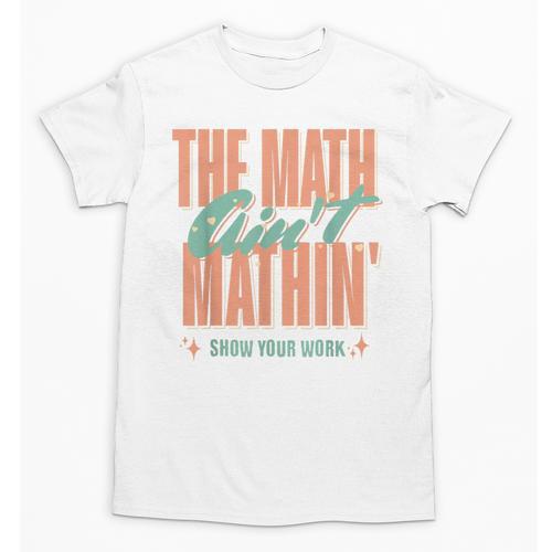 Women The Math Ain't Mathin Show Your Work Math Teacher Unisex T-Shirt - teacherstshirts.com CA