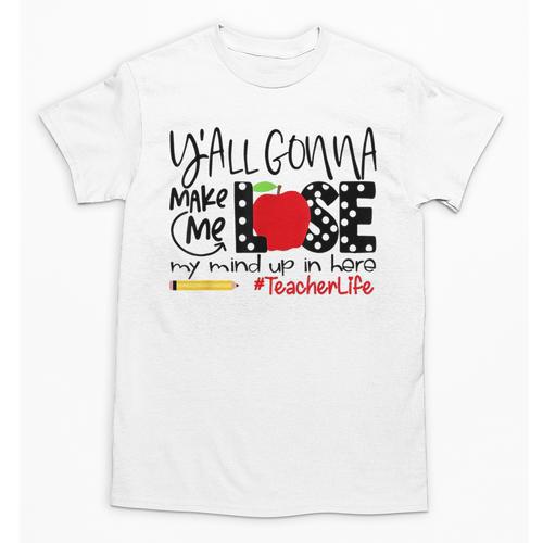 Y'All Gonna Make Me Lose My Mind Up Here Teacher Unisex T-Shirt - teacherstshirts.com AU
