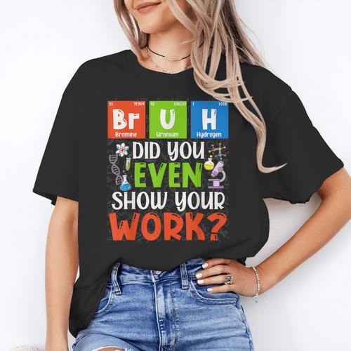 Bruh Did You Even Show Your Work For Science Teachers For Men Women Women's T-Shirt - teacherstshirts.com AU