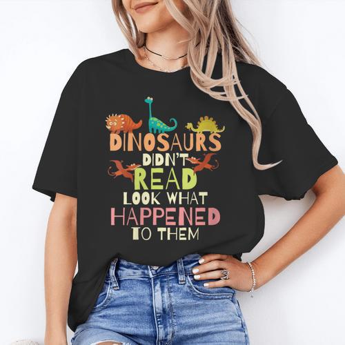Dinosaurs Didnt Read Look What Happened To Them Teacher Women's T-Shirt - teacherstshirts.com AU