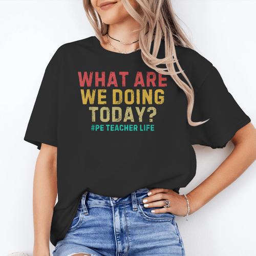 What Are We Doing Today PE Teacher Life Women's T-Shirt - teacherstshirts.com CA