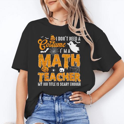 I Don't Need a Costume I'm A Math Teacher Halloween Costume Women's T-Shirt - teacherstshirts.com CA