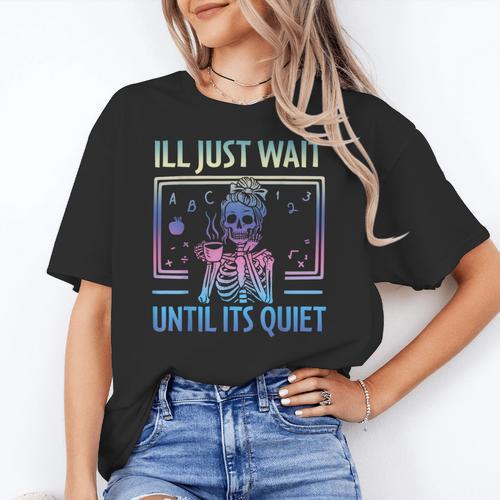 I'Ll Just Wait Until It's Quiet Skeleton Messy Bun Teacher Women's T-Shirt - teacherstshirts.com DE