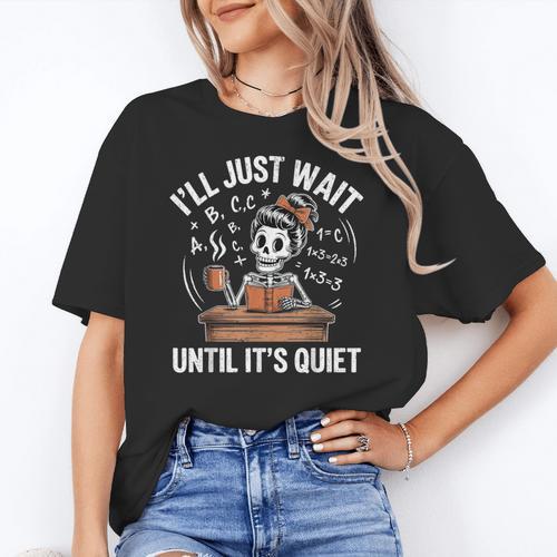 I’Ll Just Wait Until It’s Quiet Skeleton Teacher Women's T-Shirt - teacherstshirts.com DE