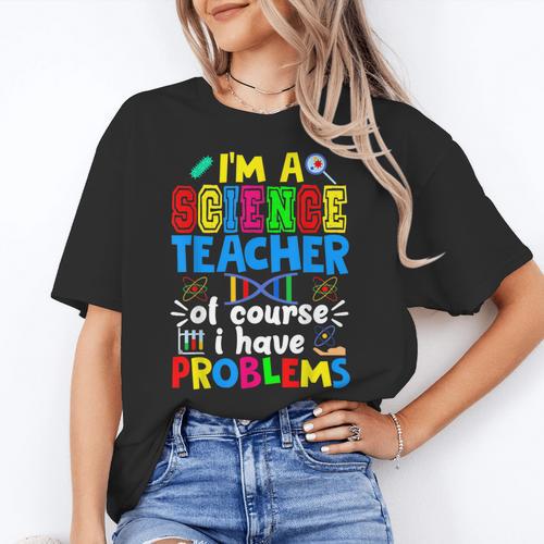 I'm Science Teacher Of Course I Have Problems Back To School Men Women Women's T-Shirt - teacherstshirts.com AU