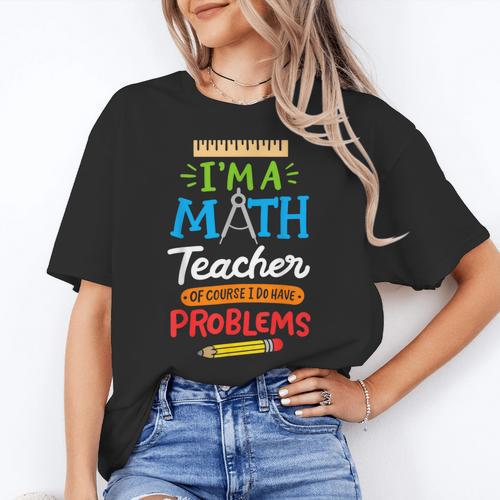Math Teacher I Am A Math Teacher Of Course I Have Problems Women's T-Shirt - teacherstshirts.com AU