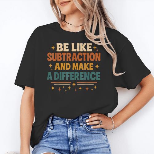 Math Teacher Cute Be Like Subtraction And Make A Difference Women's T-Shirt - teacherstshirts.com