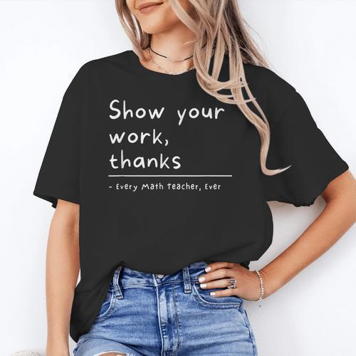 Show Your Work Thanks Math Teacher Women's T-Shirt - teacherstshirts.com AU