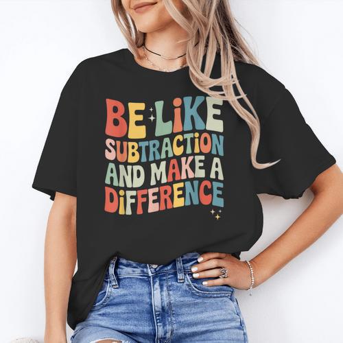 Be Like Subtraction And Make A Difference Math Teacher Women Women's T-Shirt - teacherstshirts.com AU
