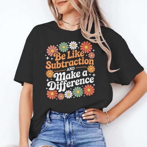 Be Like Subtraction Make A Difference Teacher Student Math Women's T-Shirt - teacherstshirts.com