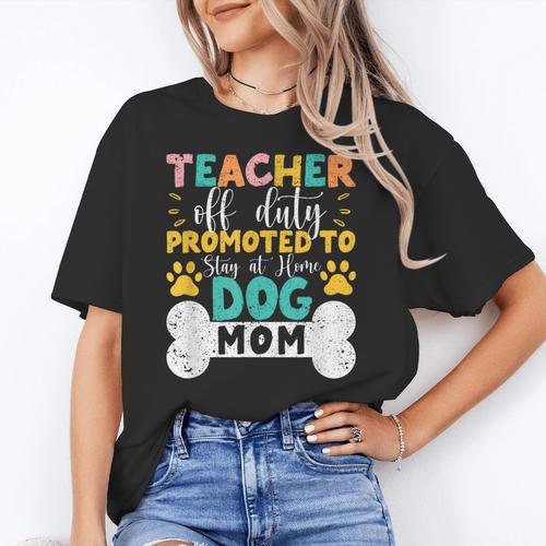 Teacher Off Duty Promoted To Stay At Home Dog Mom Teachers Women's T-Shirt - teacherstshirts.com UK