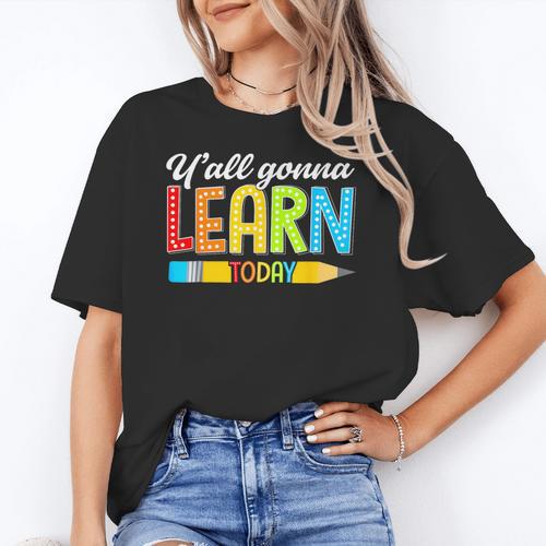 Teacher Y'All Gonna Learn Today First Day Of School Women's T-Shirt - teacherstshirts.com AU