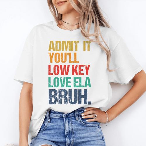 Admit It You Low Key Love ELA Bruh First Day School Teacher Women's T-Shirt - teacherstshirts.com DE