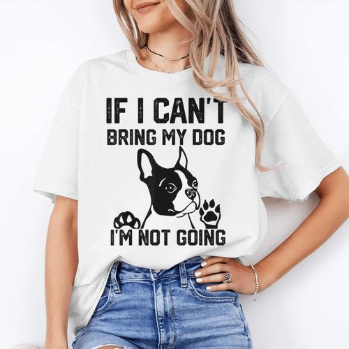 Boston Terrier If I Can't Bring My Dog I'm Not Going Men Women Kids Women's T-Shirt - Bostonterriersmerch.com