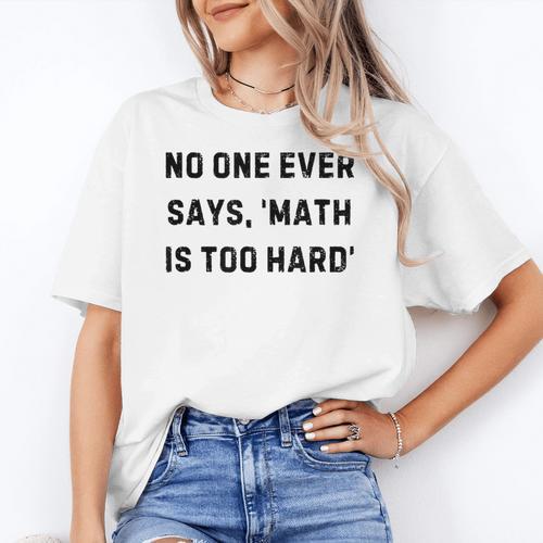 No One Ever Says Math Is Too Hard Teacher Lie Party Women's T-Shirt - teacherstshirts.com