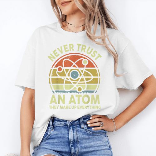 Never Trust An Atom Physics Jokes Science Teacher Women's T-Shirt - teacherstshirts.com AU