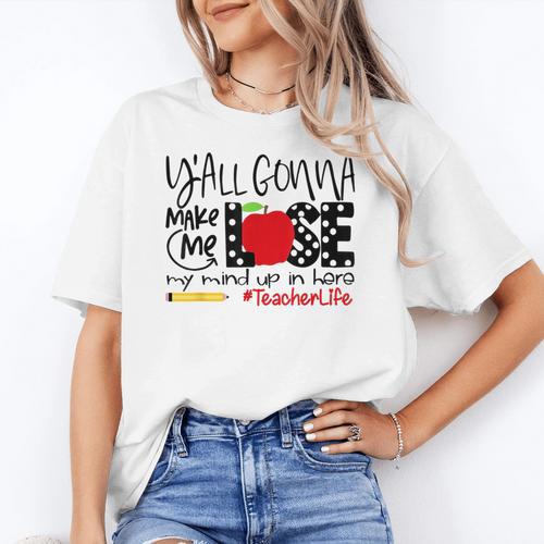 Y'All Gonna Make Me Lose My Mind Up Here Teacher Women's T-Shirt - teacherstshirts.com CA
