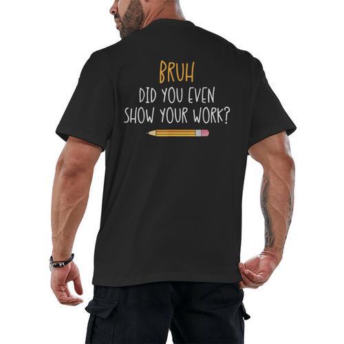 Bruh Did You Even Show Your Work Math Teacher Men's Back Print T-Shirt - teacherstshirts.com AU
