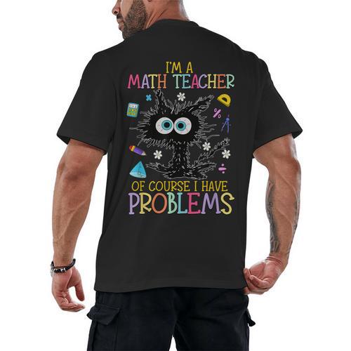 Cat Kitty I'm A Math Teacher Of Course I Have Problems Men's Back Print T-Shirt - teacherstshirts.com DE