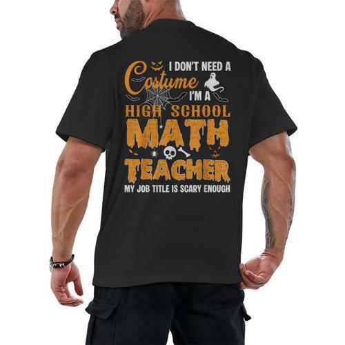 Don't Need Costume I'm A High School Math Teacher Halloween Men's Back Print T-Shirt - teacherstshirts.com