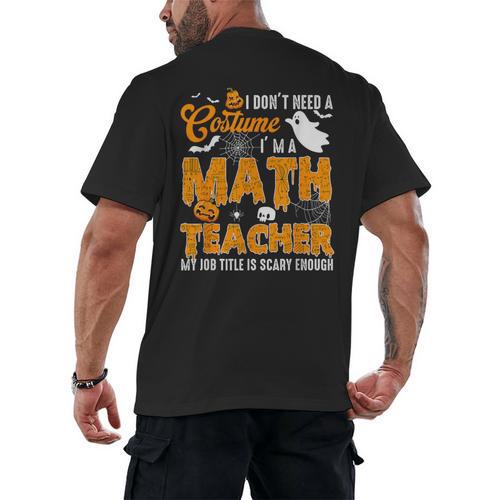 I Don't Need a Costume I'm A Math Teacher Halloween Costume Men's Back Print T-Shirt - teacherstshirts.com AU