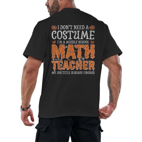 I Don’t Need a Costume Middle School Math Teacher Halloween Men's Back Print T-Shirt - teacherstshirts.com AU
