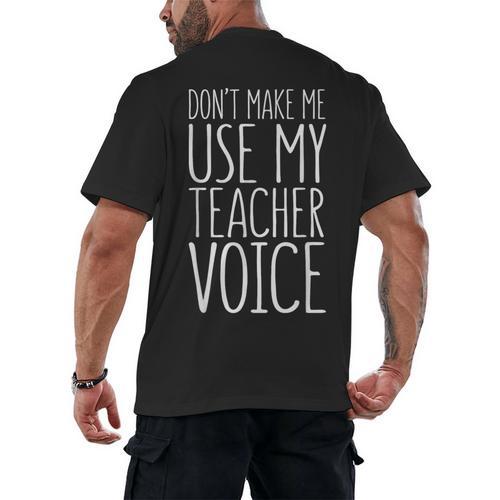 Don't Make Me Use My Teacher Voice Shirt Men Women Teacher Men's Back Print T-Shirt - teacherstshirts.com