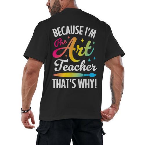 Because I'm The Art Teacher That's Why Artists Men Women Men's Back Print T-Shirt - teacherstshirts.com