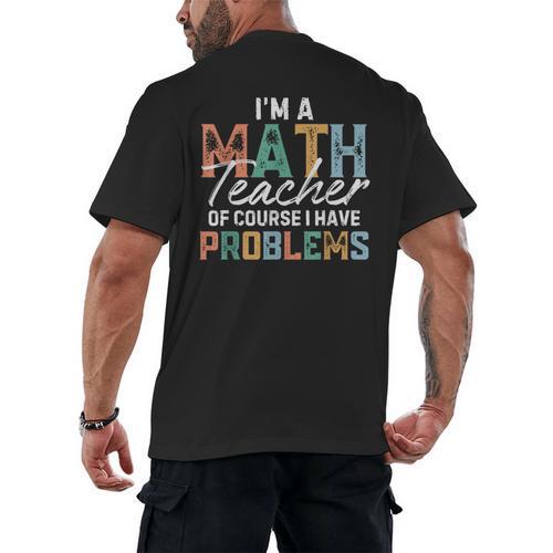 I'm A Math Teacher Of Course I Have Problems Back To School Men's Back Print T-Shirt - teacherstshirts.com