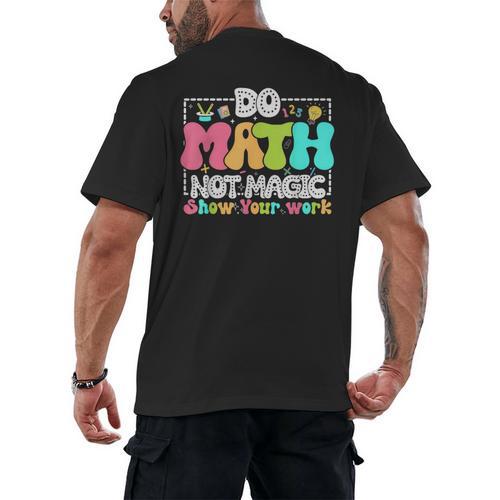 Do Math Not Magic Show Your Work Math Teacher Men's Back Print T-Shirt - teacherstshirts.com