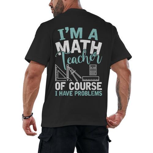 Im A Math Teacher Of Course I Have Problems Teacher Men's Back Print T-Shirt - teacherstshirts.com