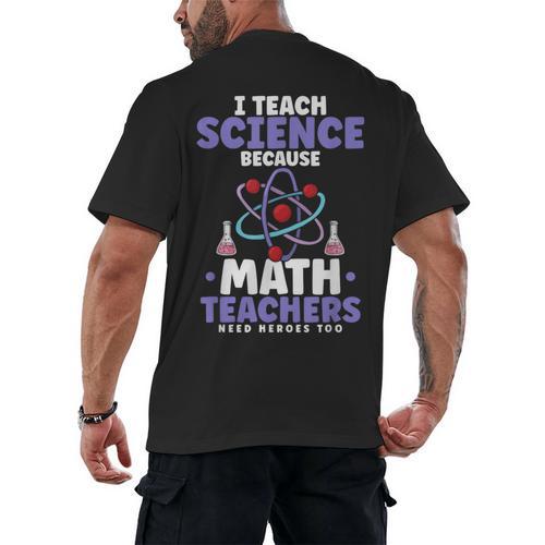 I Teach Science Because Math Teachers Need Heroes Too Men's Back Print T-Shirt - teacherstshirts.com UK
