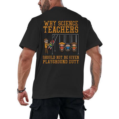 Why Science Teachers Not Given Playground Duty Men Women Men's Back Print T-Shirt - teacherstshirts.com