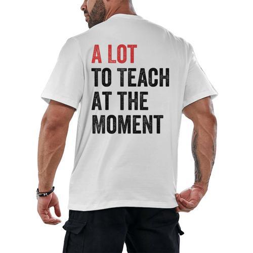A Lot To Teach At The Moment Women's Teacher Tee Men's Back Print T-Shirt - teacherstshirts.com UK