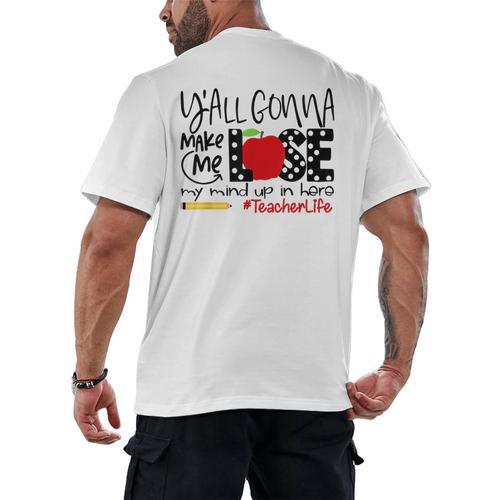 Y'All Gonna Make Me Lose My Mind Up Here Teacher Men's Back Print T-Shirt - teacherstshirts.com CA