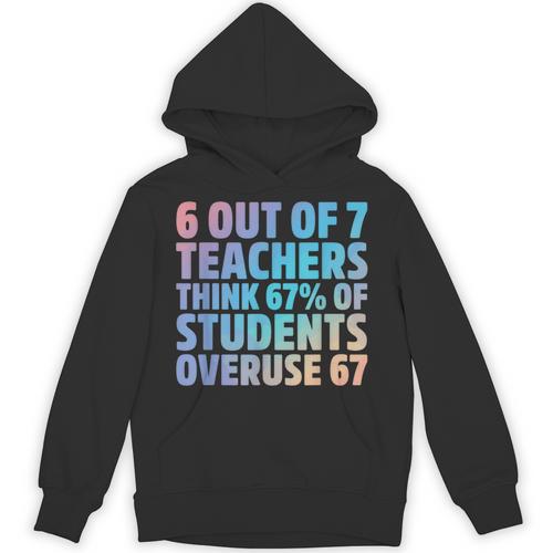 6 Out Of 7 Teachers Think 67 Of Students Overuse 67 Quote Unisex Hoodie - teacherstshirts.com UK
