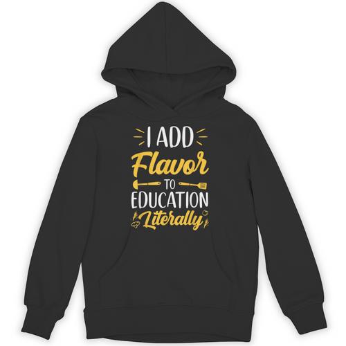 I Add Flavor To Education Literally Culinary Arts Teacher Unisex Hoodie - teacherstshirts.com AU