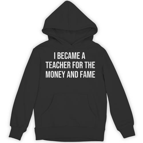 I Became A Teacher For The Money And Fame Unisex Hoodie - teacherstshirts.com CA