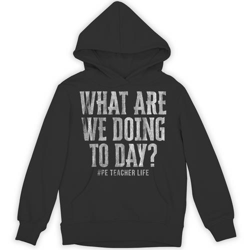 What Are We Doing Today PE Teacher Life Funny Men Women Kids Unisex Hoodie - teacherstshirts.com AU
