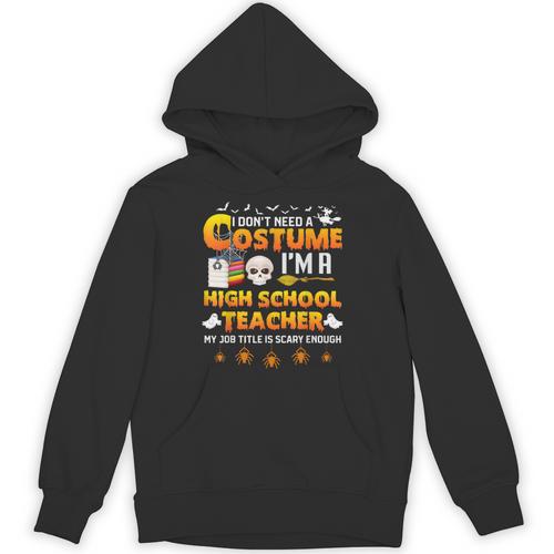 I Don't Need A Costume I'm A High School Teacher Halloween Unisex Hoodie - teacherstshirts.com