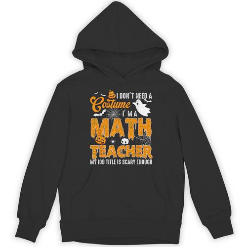 I Don't Need a Costume I'm A Math Teacher Halloween Costume Unisex Hoodie - teacherstshirts.com