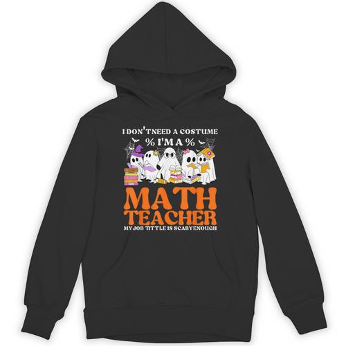 I Don't Need A Costume I'm A Math Teacher Halloween Women Unisex Hoodie - teacherstshirts.com CA