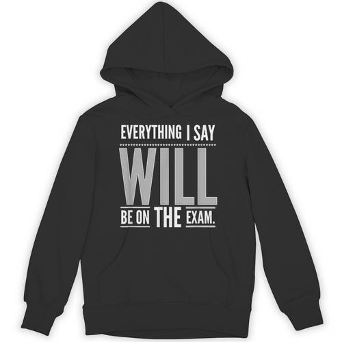 Everything I Say WILL Be On The Exam Teacher For Men Women Unisex Hoodie - teacherstshirts.com CA