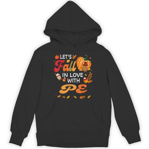 Lets Fall In Love With PE Teacher Thanksgiving Unisex Hoodie - teacherstshirts.com