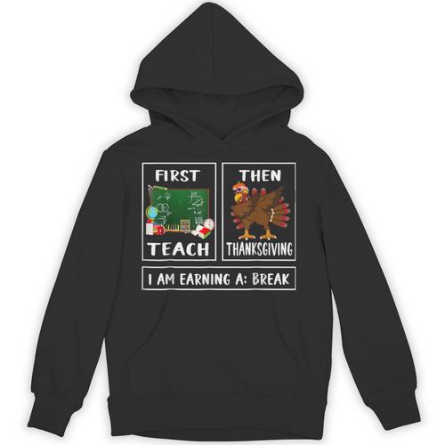 First Teach Then Thanksgiving I'm Earning A Break Teacher Unisex Hoodie - teacherstshirts.com