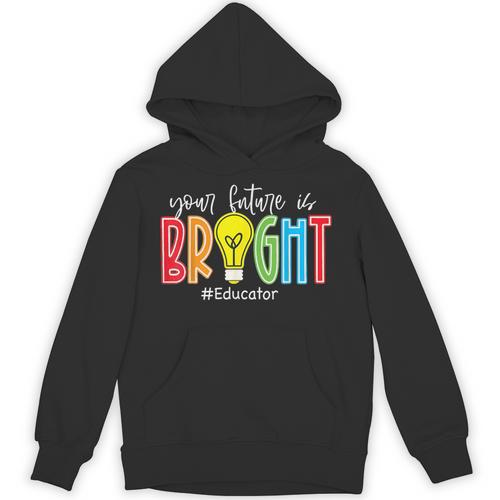 Your Future Is Bright Educator Teacher Student Unisex Hoodie - teacherstshirts.com