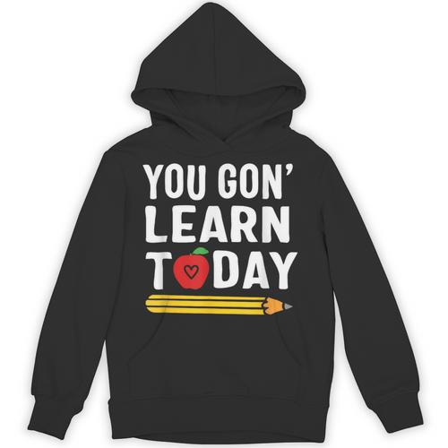 You Gon' Learn Today First Day Of School Teacher Men Women Kids Unisex Hoodie - teacherstshirts.com