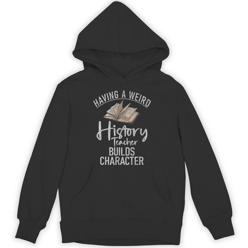 Having a Weird History Teacher Builds Character History Unisex Hoodie - teacherstshirts.com DE