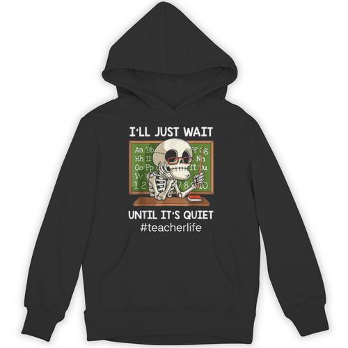 I'Ll Just Wait Until It's Quiet Sarcastic Teacher Unisex Hoodie - teacherstshirts.com